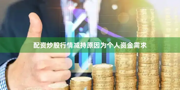 配资炒股行情减持原因为个人资金需求